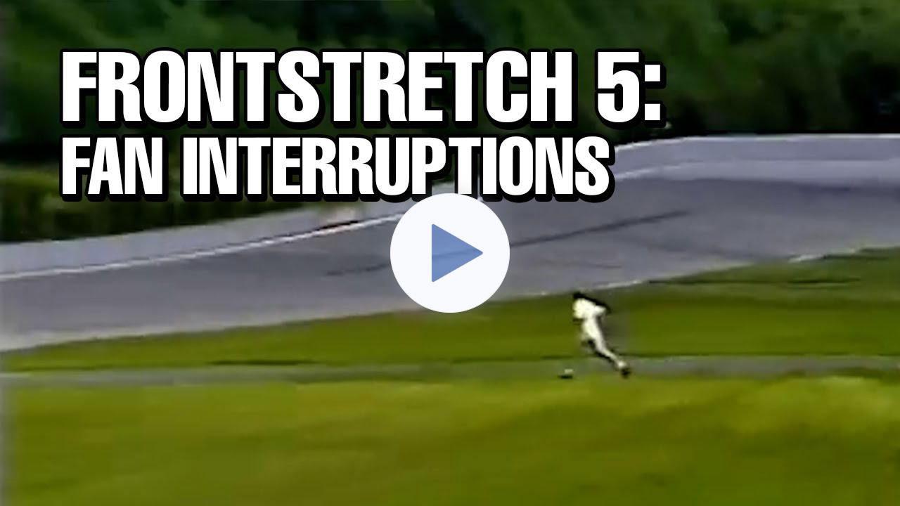 Frontstretch 5: Fan Interruptions