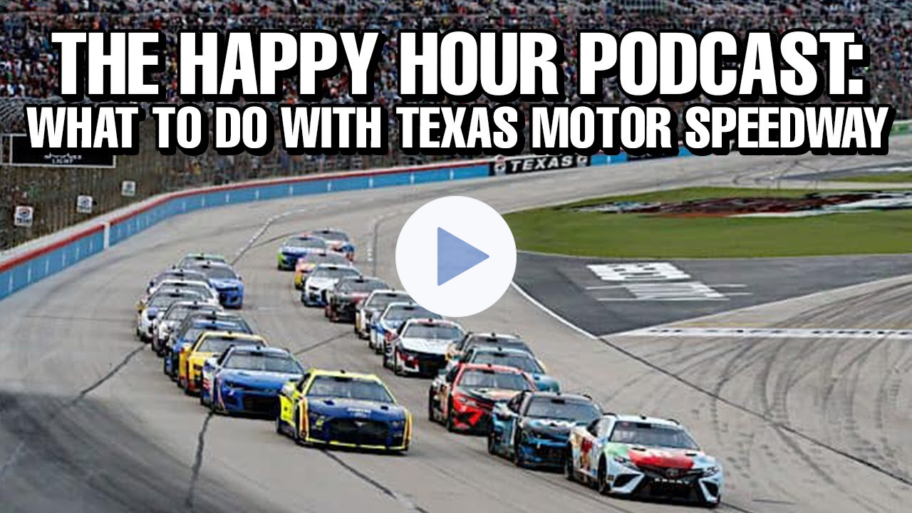 The Happy Hour Podcast: What To Do With Texas Motor Speedway