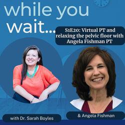 While you wait Podcast Episode S1E20: Virtual PT and relaxing the pelvic floor with Angela Fishman, PT