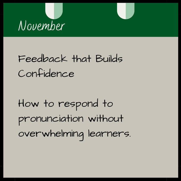 March  Integrating pronunciation without adding extra time.  Practical ways to weave pronunciation into everyday speaking, listening, and vocabulary work.