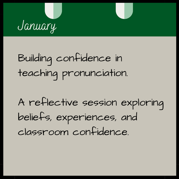 January: Building confidence in teaching pronunciation.  A reflective session exploring beliefs, experiences and classroom confidence.