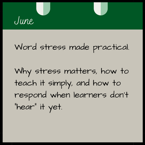 June  Word stress made practical.   Why stress matters, how to teach it simply, and how to respond when learners don’t “hear” it yet.