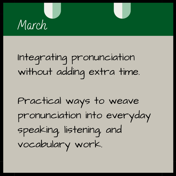 March  Integrating pronunciation without adding extra time.  Practical ways to weave pronunciation into everyday speaking, listening, and vocabulary work.