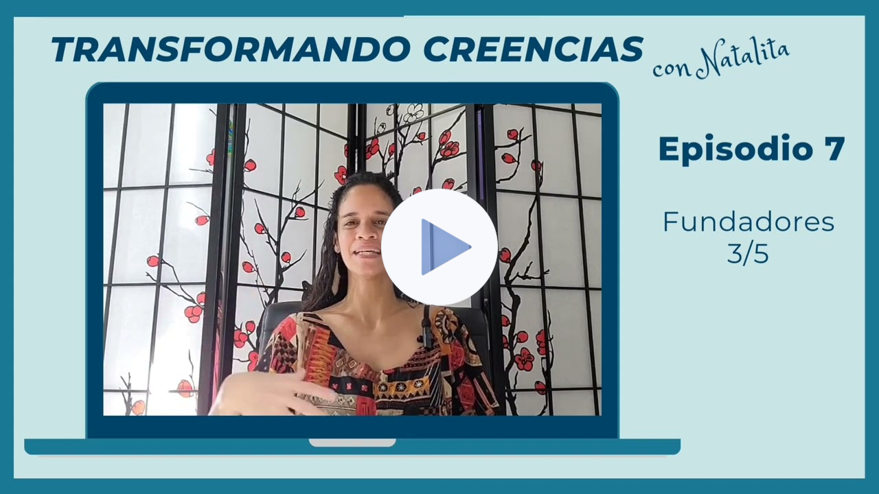 Transformando Creencias con Natalita, Episodio 7: Fundadores 3/5