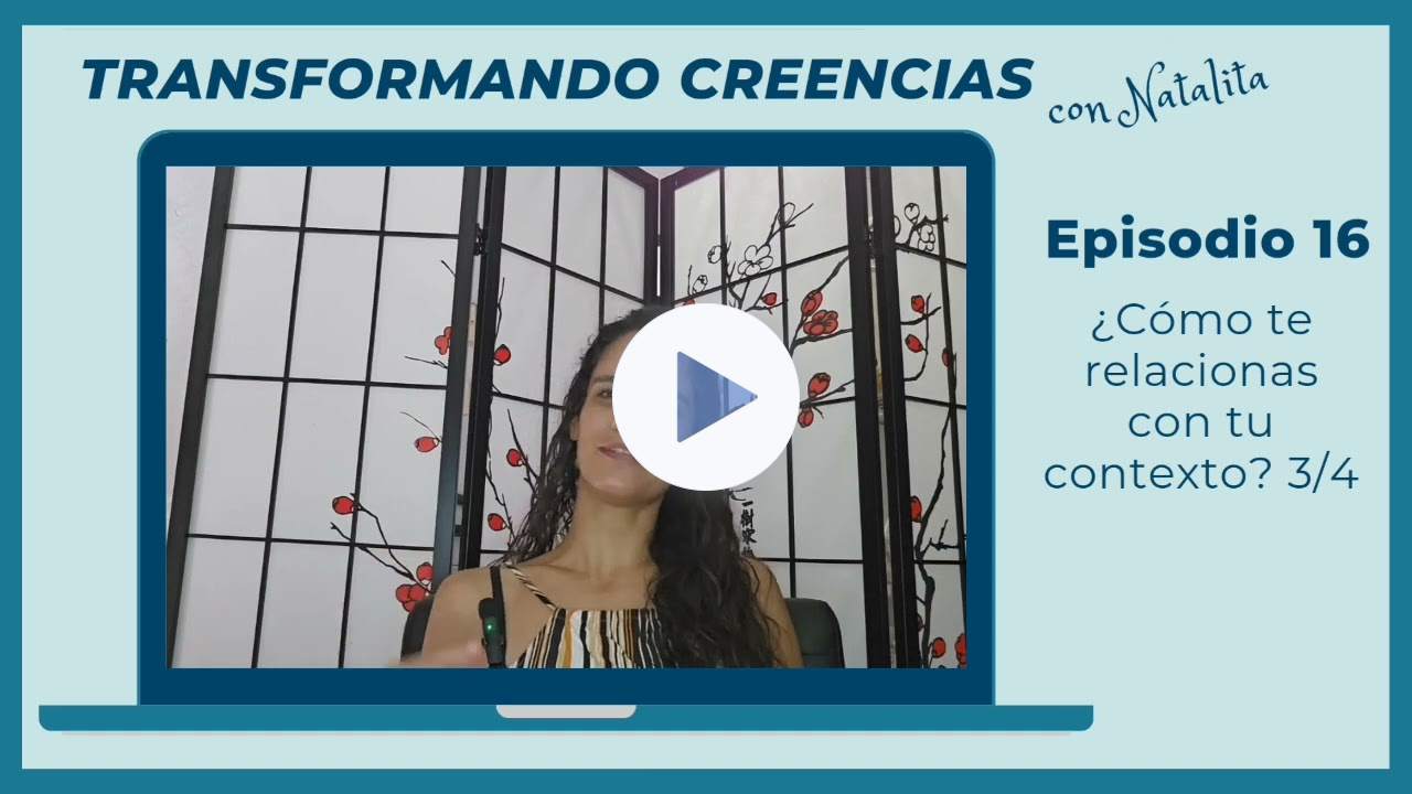 Transformando Creencias con Natalita, Episodio 16: ¿Cómo te relacionas con tu contexto? 3/4