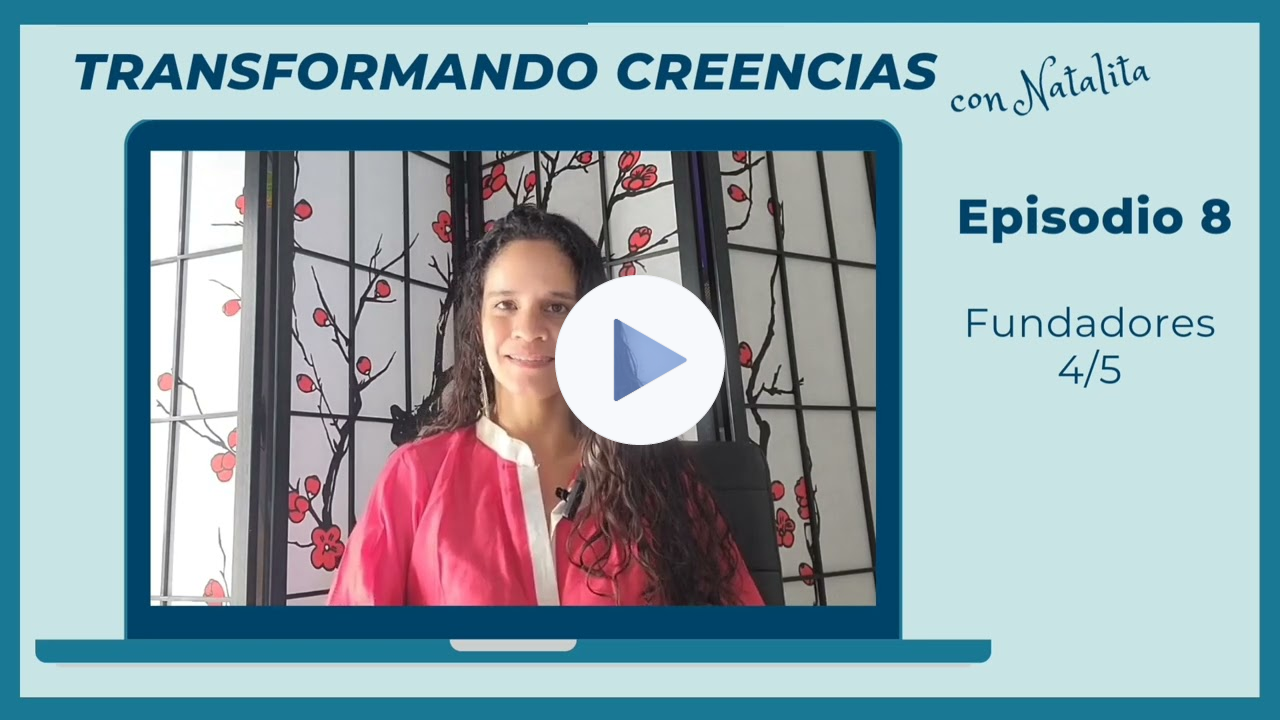 Transformando Creencias con Natalita, Episodio 8 - Fundadores 4/5
