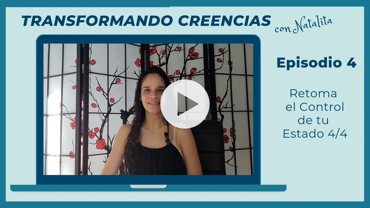 Transformando Creencias con Natalita, Episodio 4: Retoma el Control de tu Estado 4/4
