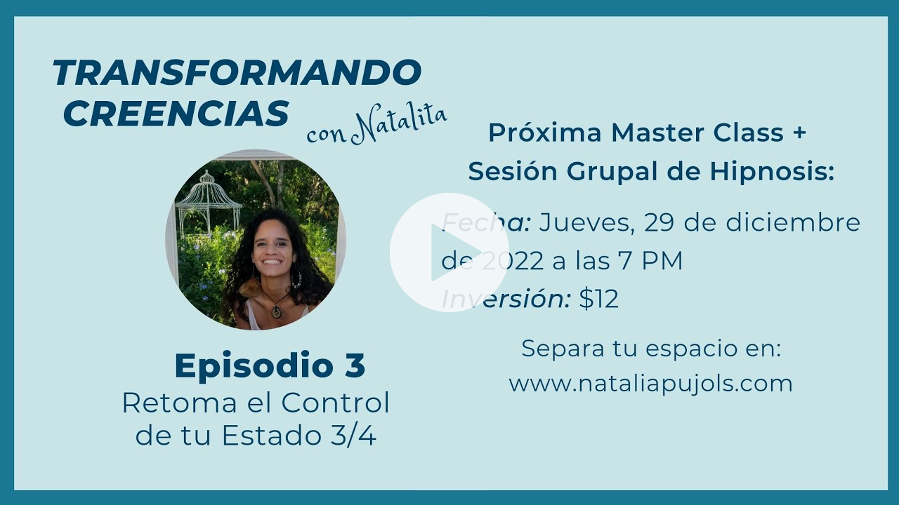 Transformando Creencias con Natalita, Episodio 3: Retoma el Control de tu Estado 3/4