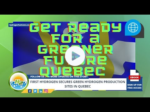 BREAKING NEWS: First Hydrogen Secures Green Hydrogen Production Sites In Quebec