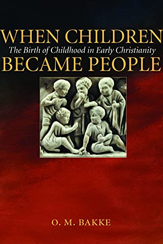 When Children Became People: The Birth of Childhood in Early Christianity 