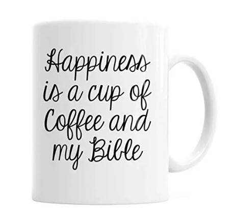 Happiness is a cup of coffee & my bible mug