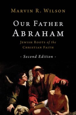 Our Father Abraham: Jewish Roots of the Christian Faith