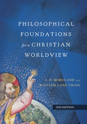 Philosophical Foundations for a Christian Worldview (2nd Edition)