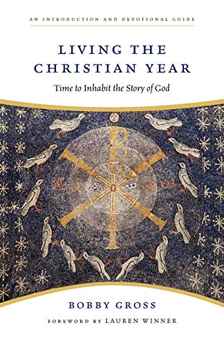 Living the Christian Year: Time to Inhabit the Story of God