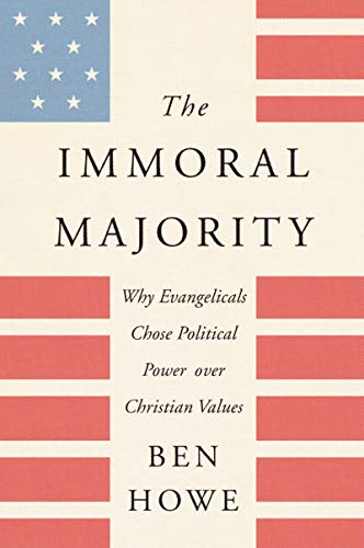 The Immoral Majority: Why Evangelicals Chose Political Power over Christian Values