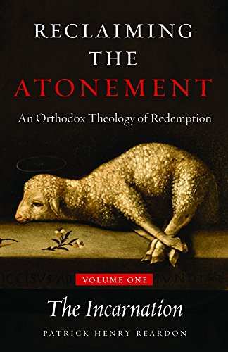 Reclaiming the Atonement: An Orthodox Theology of Redemption: Volume 1: The Incarnate Word