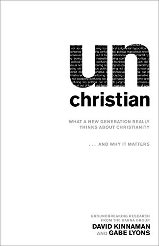 unChristian: What a New Generation Really Thinks about Christianity…and Why It Matters