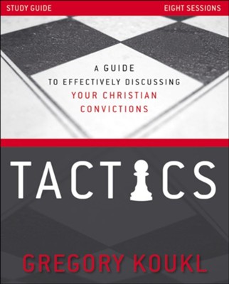 Tactics, 10th Anniversary Edition: A Game Plan for Discussing Your Christian Convictions