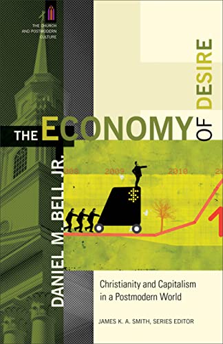 The Economy of Desire: Christianity and Capitalism in a Postmodern World (The Church and Postmodern Culture)