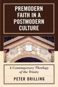 Premodern Faith in a Postmodern Culture: A Contemporary Theology of the Trinity