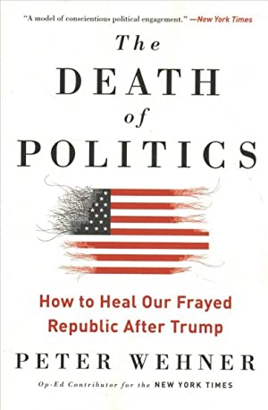 The Death of Politics: How to Heal Our Frayed Republic After Trump