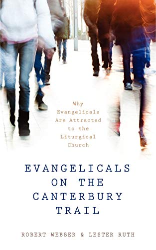 Evangelicals on the Canterbury Trail: Why Evangelicals Are Attracted to the Liturgical Church - Revised Edition