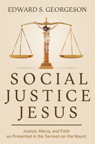 SOCIAL JUSTICE JESUS: Justice, Mercy, and Faith as Presented in the Sermon on the Mount