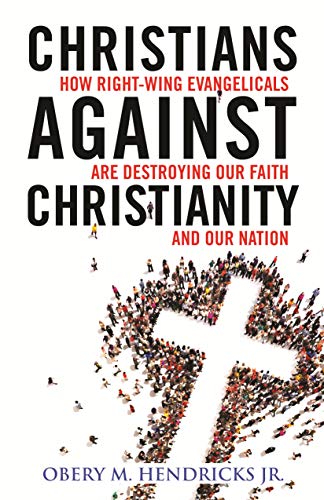 Christians Against Christianity: How Right-Wing Evangelicals Are Destroying Our Nation and Our Faith