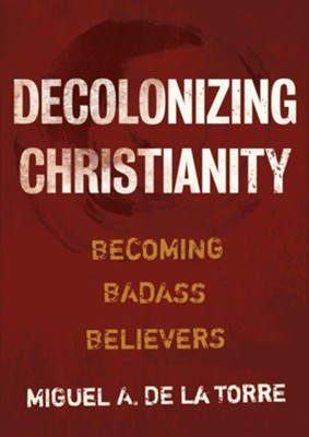 Decolonizing Christianity: Becoming Badass Believers 