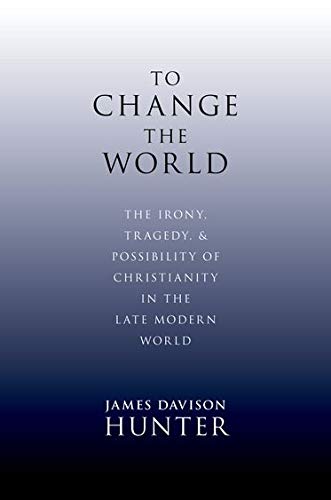 To Change the World: The Irony, Tragedy, and Possibility of Christianity in the Late Modern World