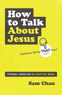 How to Talk about Jesus (Without Being That Guy): Personal Evangelism in a Skeptical World 