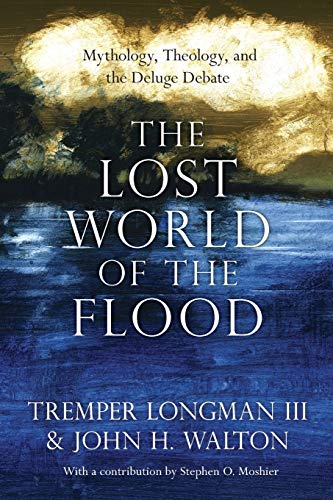 The Lost World of the Flood: Mythology, Theology, and the Deluge Debate (The Lost World Series, Volume 5)