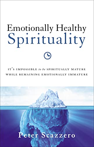 Emotionally Healthy Spirituality: It's Impossible to Be Spiritually Mature, While Remaining Emotionally Immature