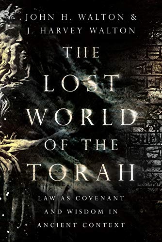 The Lost World of the Torah: Law as Covenant and Wisdom in Ancient Context (The Lost World Series, Volume 6)