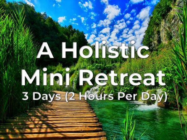 A Holistic Mini-Retreat — 3 Days, 2 hours per day