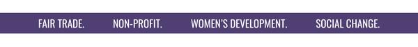 FAIR TRADE. NON-PROFIT. WOMEN'S DEVELOPMENT. SOCIAL CHANGE.