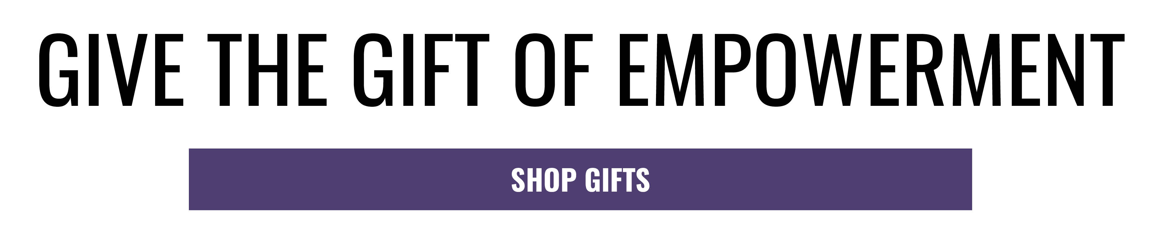 GIVE THE GIFT OF EMPOWERMENT SHOP GIFTS