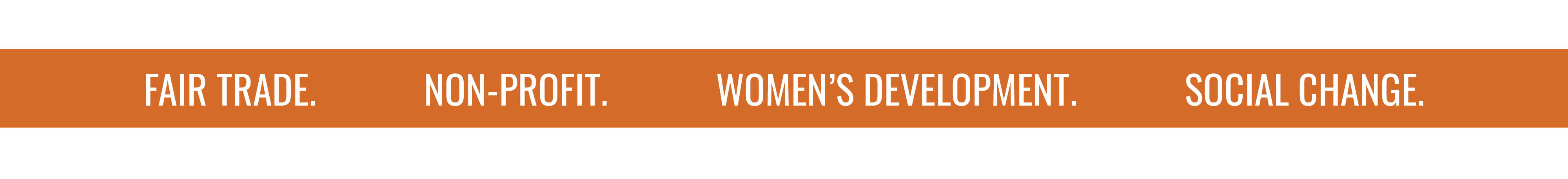 FAIR TRADE. NON-PROFIT. WOMEN'S DEVELOPMENT. SOCIAL CHANGE.