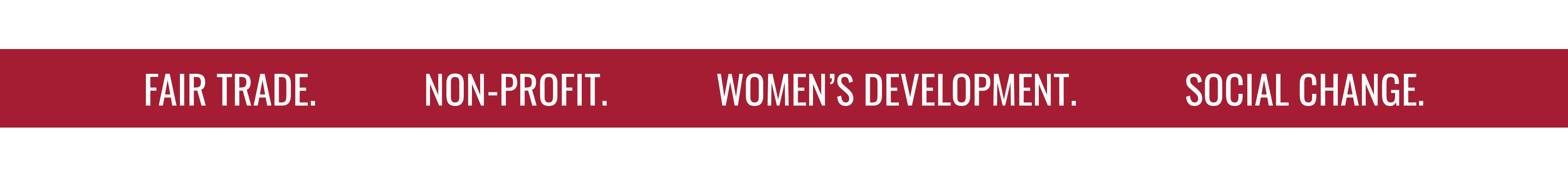 FAIR TRADE. NON-PROFIT. WOMEN'S DEVELOPMENT. SOCIAL CHANGE.