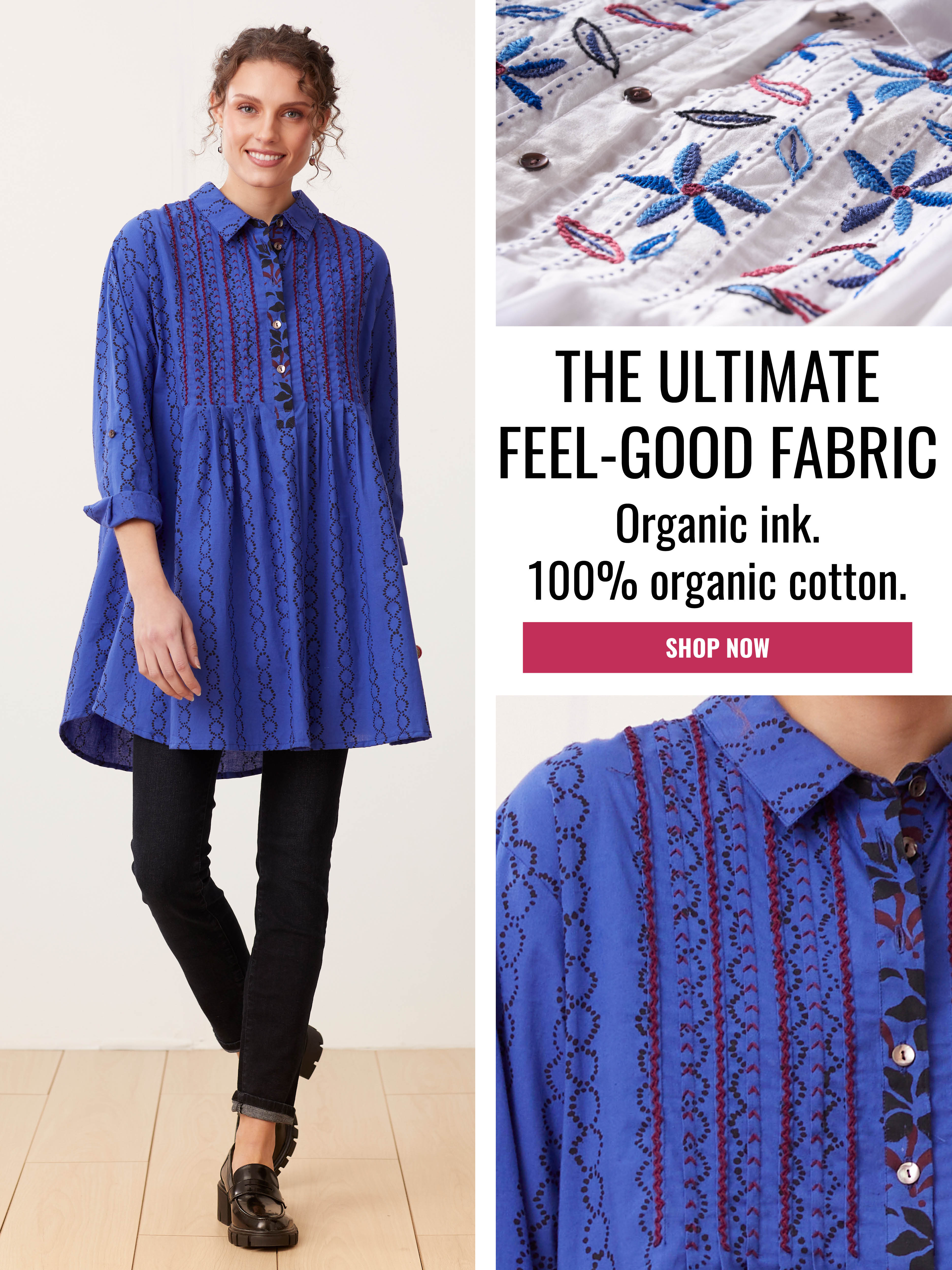 THE ULTIMATE FEEL-GOOD FABRIC. Organic ink. 100% organic cotton. SHOP NOW.