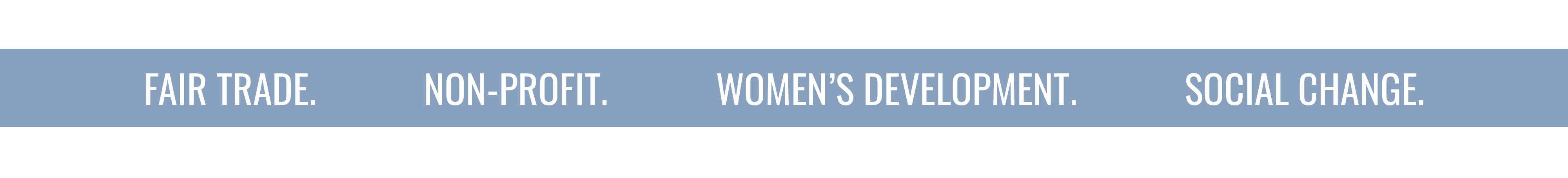 FAIR TRADE. NON-PROFIT. WOMEN'S DEVELOPMENT. SOCIAL CHANGE.