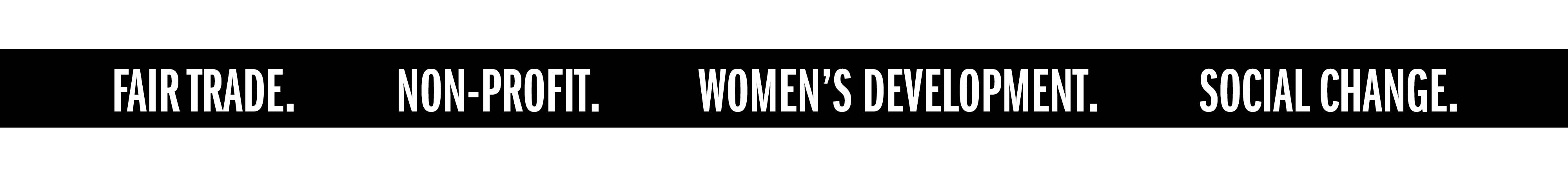 FAIR TRADE. NON-PROFIT. WOMEN'S DEVELOPMENT. SOCIAL CHANGE.