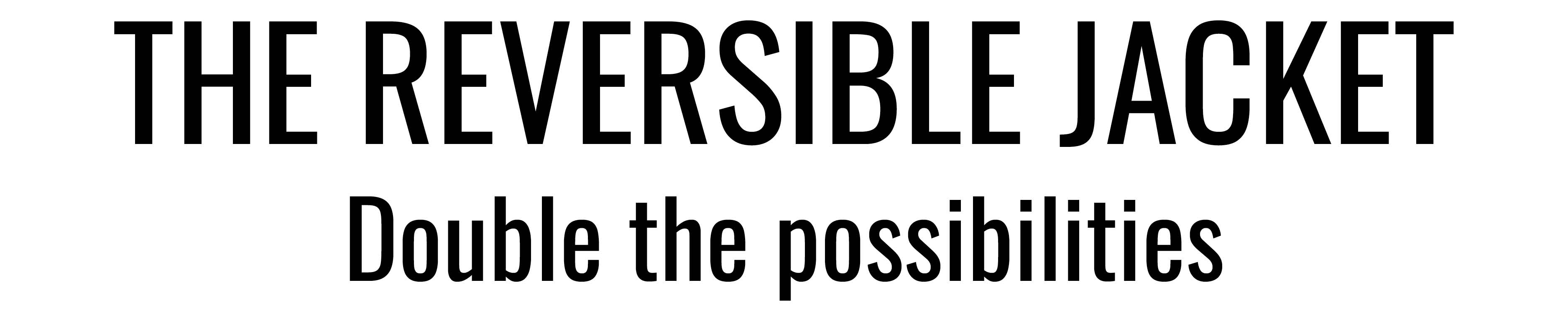 THE REVERSIBLE JACKET. Double the possibilities 