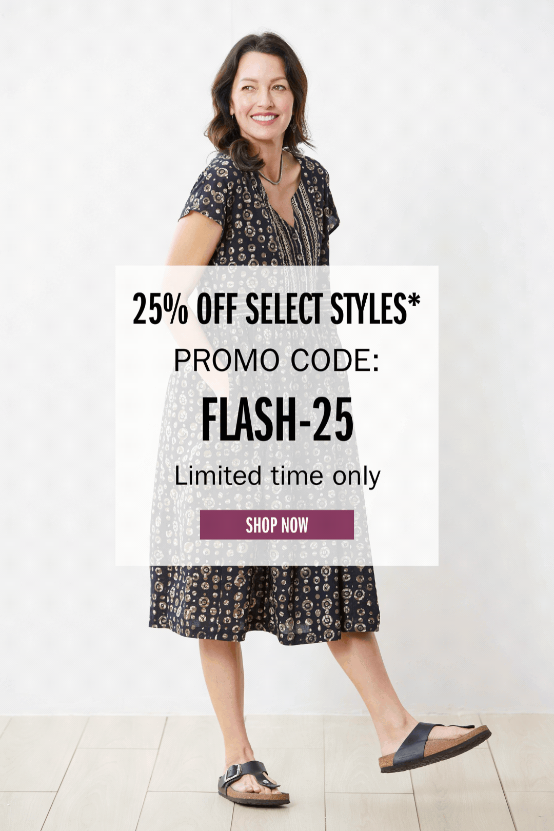 25% OFF SELECT STYLES* PROMO CODE: FLASH-25 Limited time only SHOP NOW