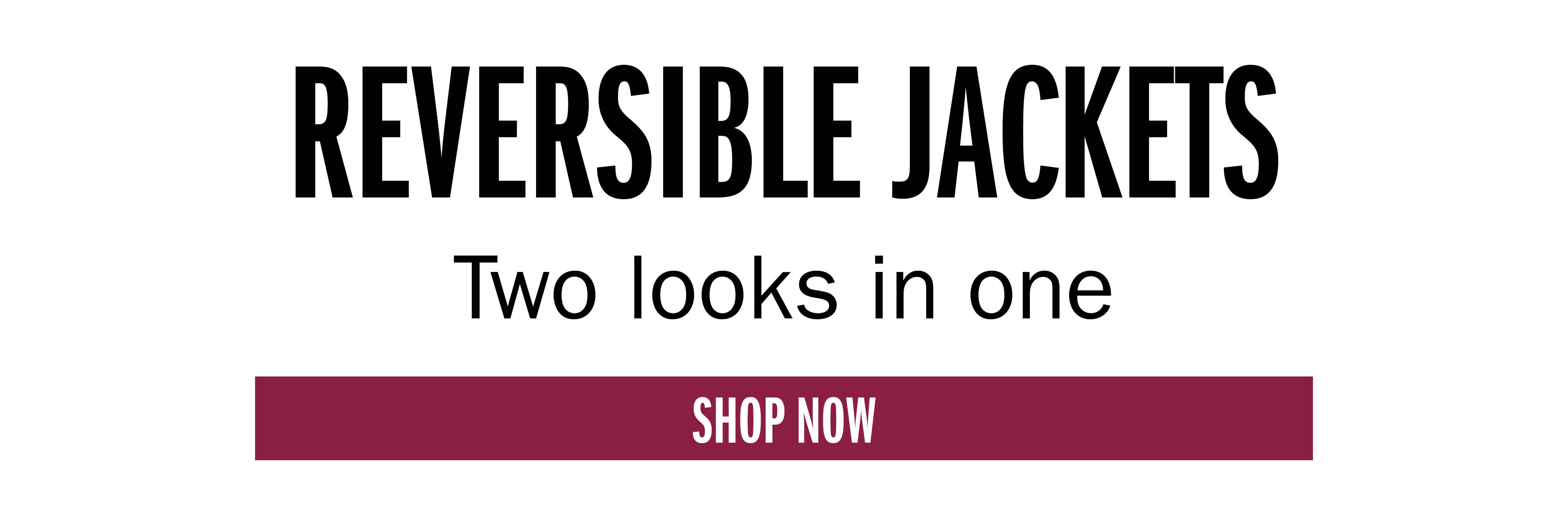 REVERSIBLE JACKETS Two looks in one SHOP NOW