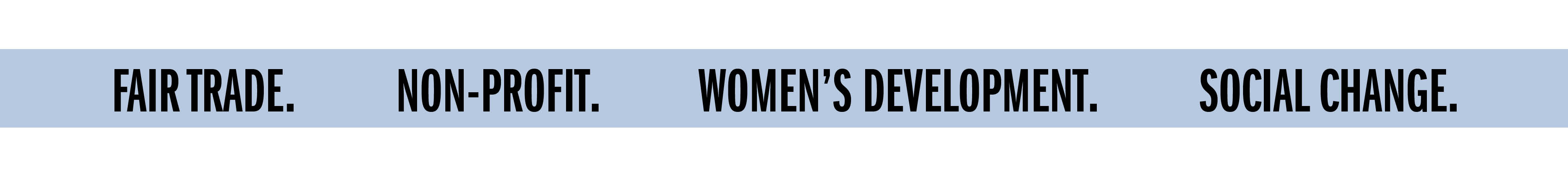 FAIR TRADE. NON-PROFIT. WOMEN'S DEVELOPMENT. SOCIAL CHANGE.