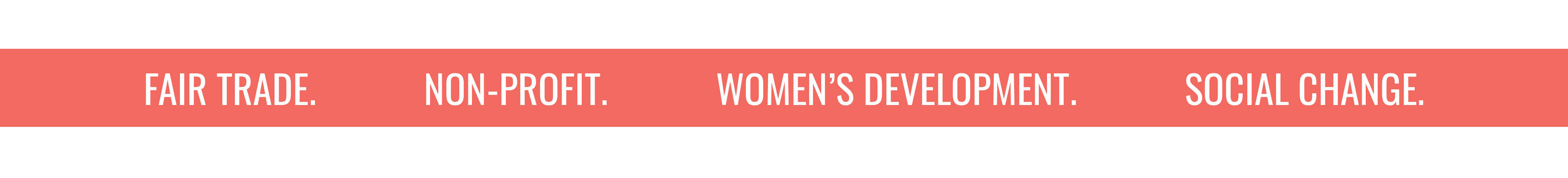 FAIR TRADE. NON-PROFIT. WOMEN'S DEVELOPMENT. SOCIAL CHANGE.