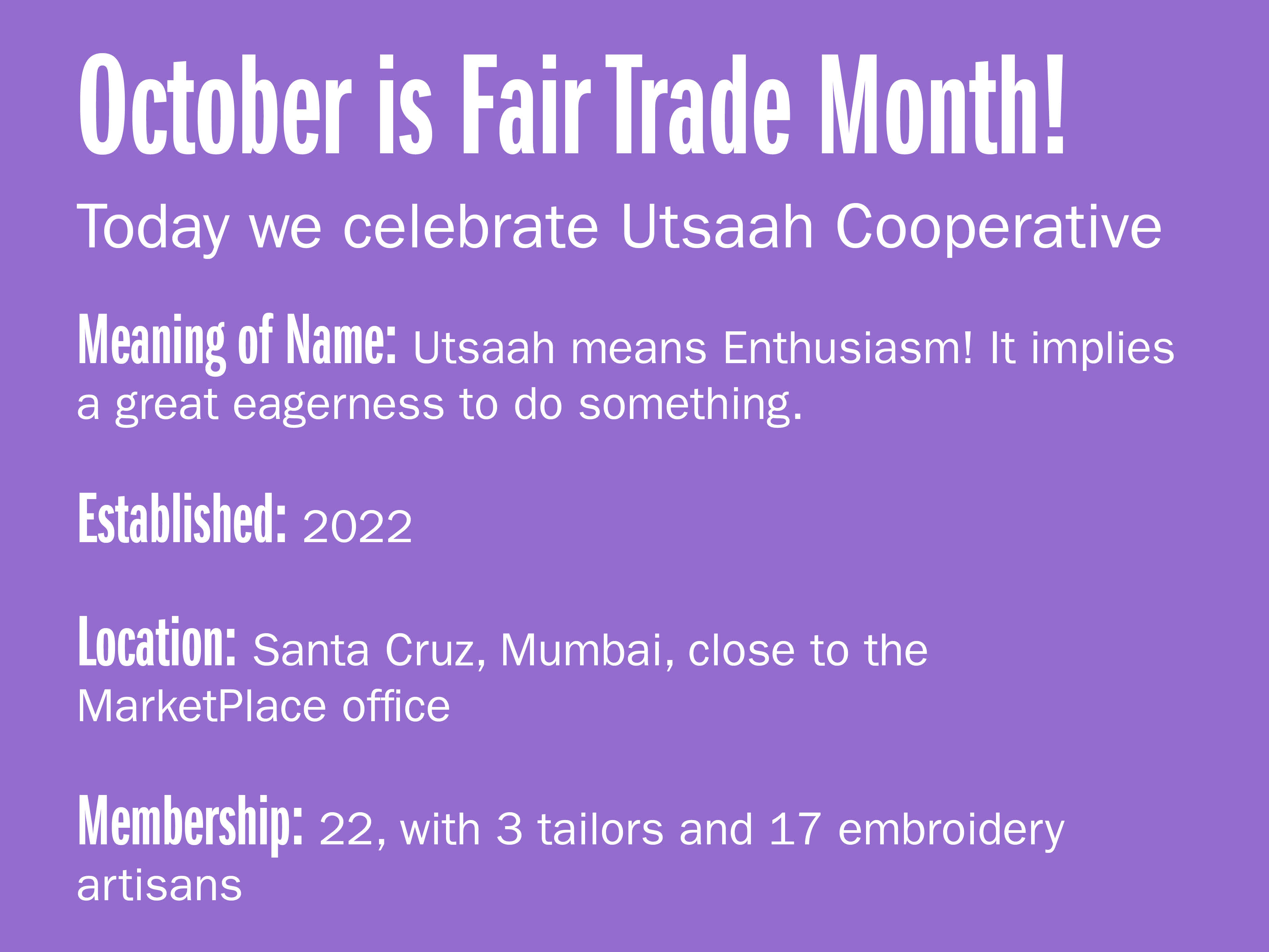 October is Fair trade month! Today we celebrate Utsaah Cooperative  Meaning of name: Utsaah means Enthusiasm! It implies a great eagerness to do something. Established: 2022 Location: Santa Cruz, Mumbai, close to the MarketPlace office Membership: 22, with 3
tailors and 17 embroidery artisans