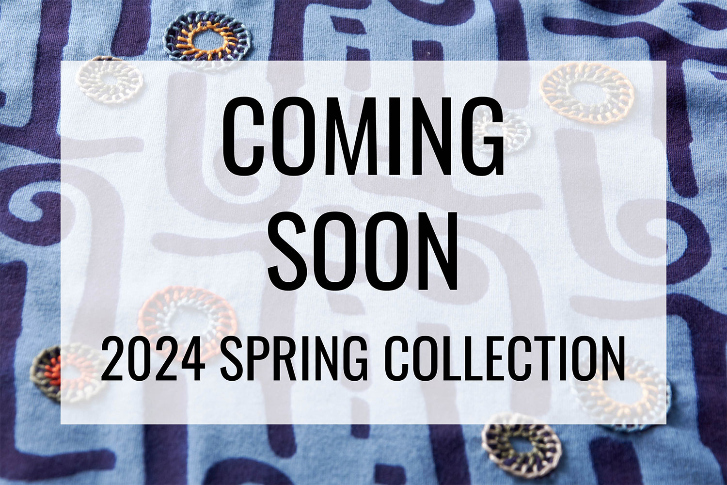 COMING SOON 2024 SPRING COLLECTION 