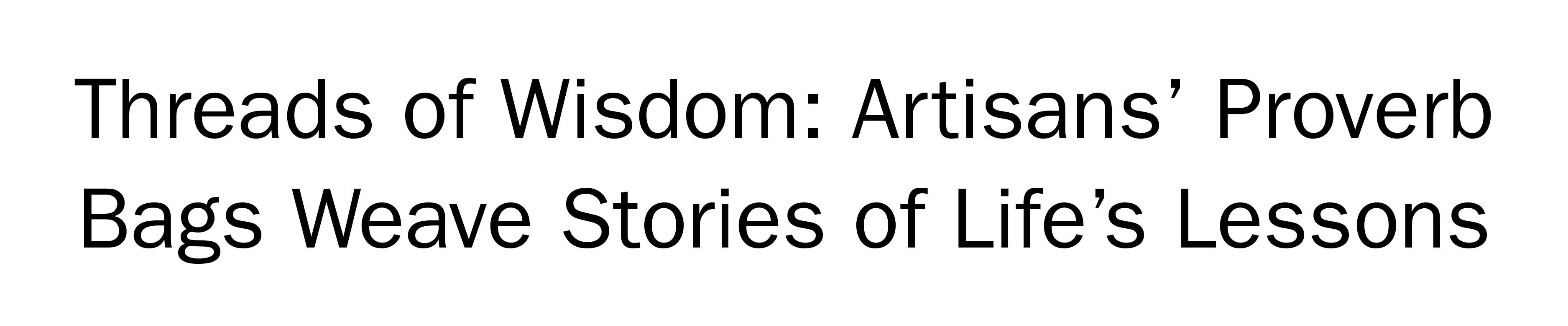 Threads of Wisdom: Artisans' Proverb Bags Weave Stories of Life's Lessons